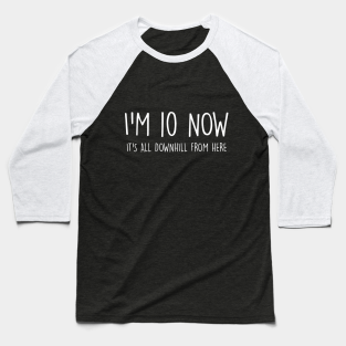 Kids Birthday Baseball T-Shirt - I'm 10 Now, It's All Downhill from Here by Undead Wizard